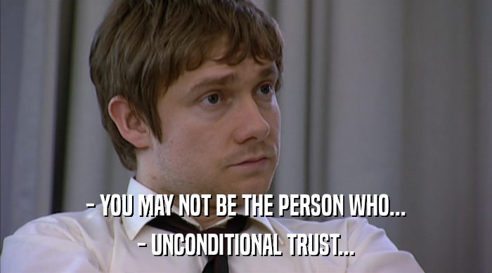 - YOU MAY NOT BE THE PERSON WHO... - UNCONDITIONAL TRUST... 