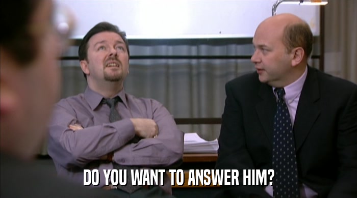 DO YOU WANT TO ANSWER HIM?  