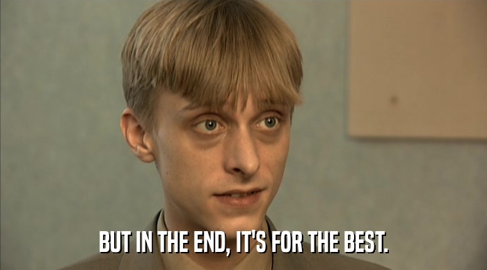 BUT IN THE END, IT'S FOR THE BEST.  