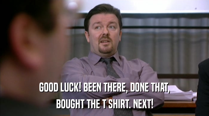 GOOD LUCK! BEEN THERE, DONE THAT, BOUGHT THE T SHIRT. NEXT! 