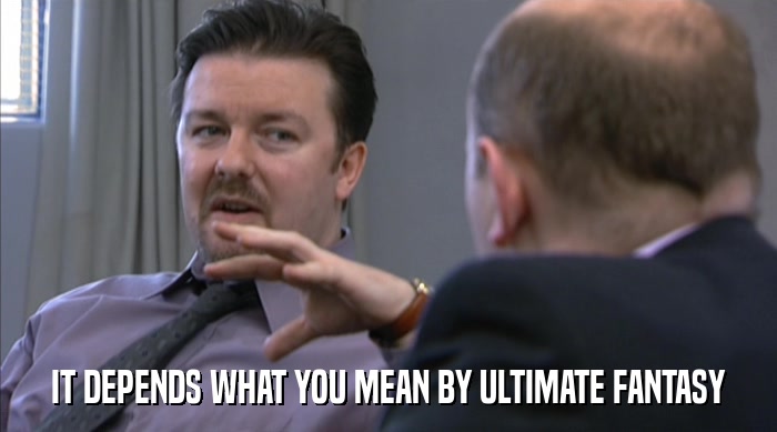 IT DEPENDS WHAT YOU MEAN BY ULTIMATE FANTASY  