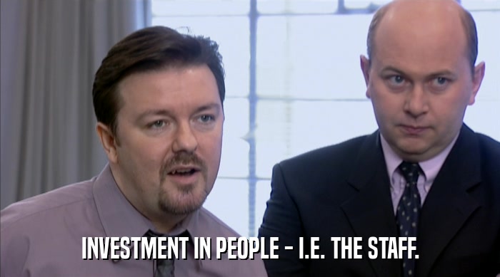 INVESTMENT IN PEOPLE - I.E. THE STAFF.  