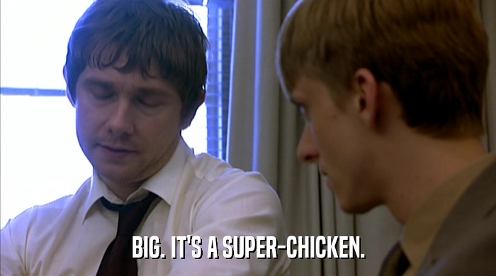 BIG. IT'S A SUPER-CHICKEN.  