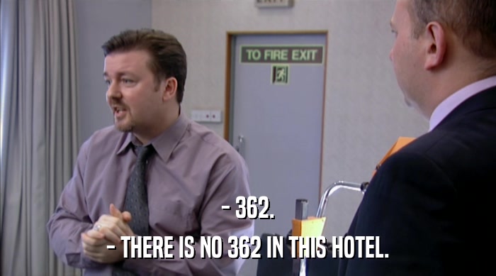 - 362.
 - THERE IS NO 362 IN THIS HOTEL. 
