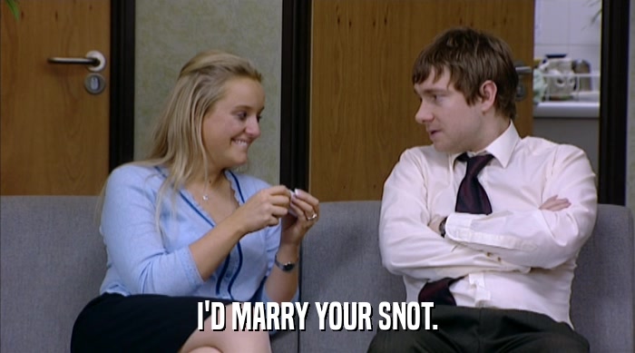 I'D MARRY YOUR SNOT.  