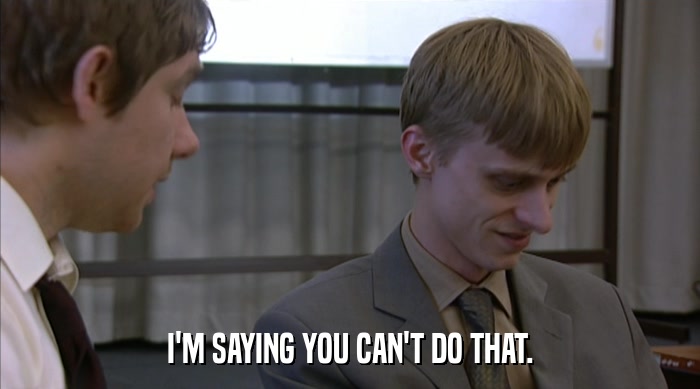 I'M SAYING YOU CAN'T DO THAT.  