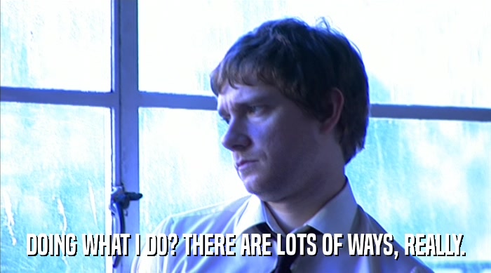 DOING WHAT I DO? THERE ARE LOTS OF WAYS, REALLY.  