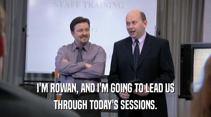 I'M ROWAN, AND I'M GOING TO LEAD US THROUGH TODAY'S SESSIONS. 