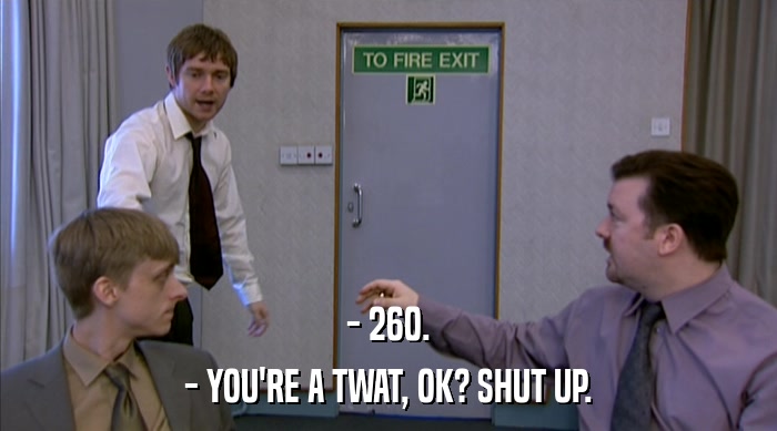 - 260. - YOU'RE A TWAT, OK? SHUT UP. 