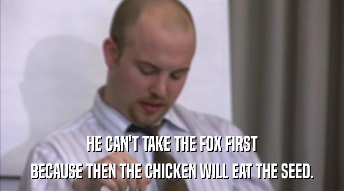 HE CAN'T TAKE THE FOX FIRST
 BECAUSE THEN THE CHICKEN WILL EAT THE SEED. 