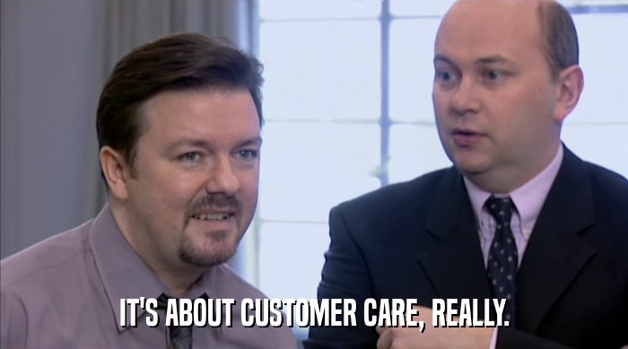 IT'S ABOUT CUSTOMER CARE, REALLY.  