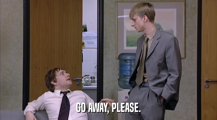 GO AWAY, PLEASE.  