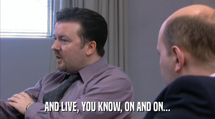 AND LIVE, YOU KNOW, ON AND ON...  