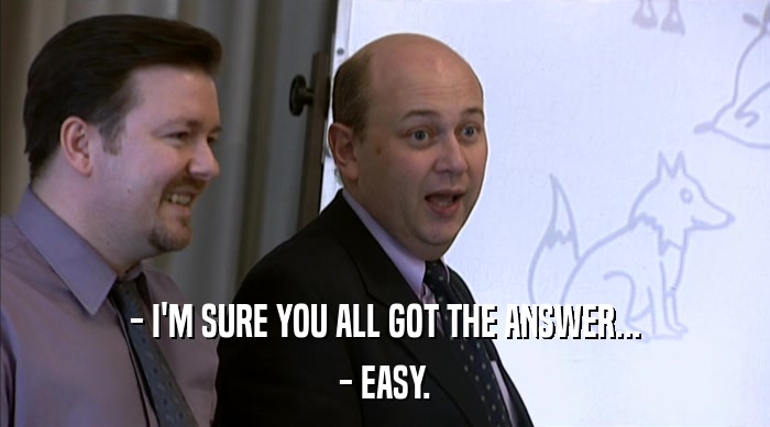 - I'M SURE YOU ALL GOT THE ANSWER... - EASY. 