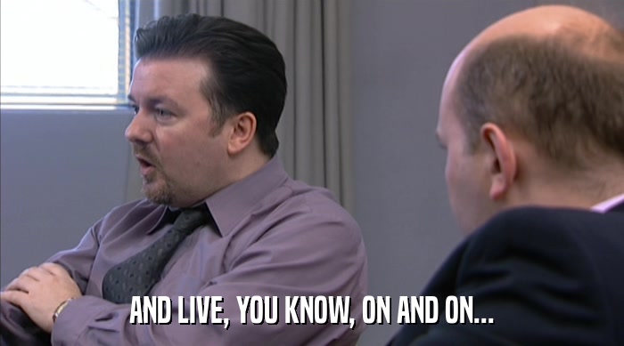 AND LIVE, YOU KNOW, ON AND ON...  
