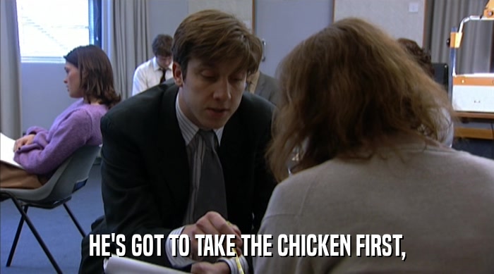 HE'S GOT TO TAKE THE CHICKEN FIRST,  