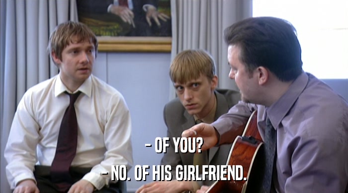 - OF YOU? - NO. OF HIS GIRLFRIEND. 