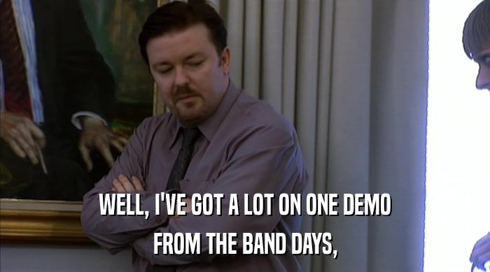 WELL, I'VE GOT A LOT ON ONE DEMO FROM THE BAND DAYS, 