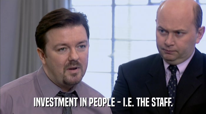 INVESTMENT IN PEOPLE - I.E. THE STAFF.  