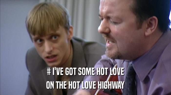 # I'VE GOT SOME HOT LOVE ON THE HOT LOVE HIGHWAY 