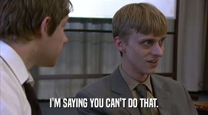 I'M SAYING YOU CAN'T DO THAT.  