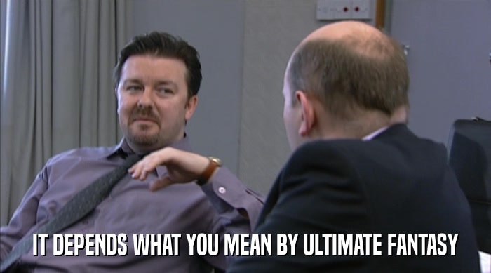 IT DEPENDS WHAT YOU MEAN BY ULTIMATE FANTASY  