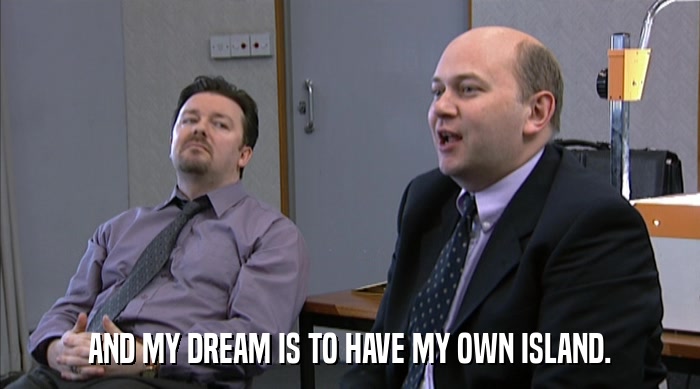 AND MY DREAM IS TO HAVE MY OWN ISLAND.  