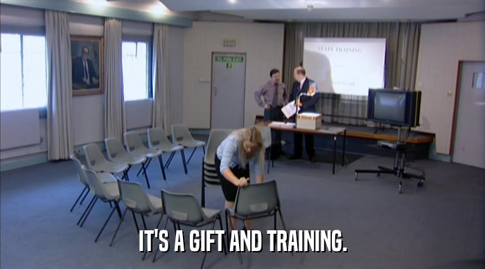 IT'S A GIFT AND TRAINING.  
