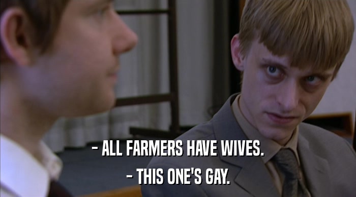 - ALL FARMERS HAVE WIVES. - THIS ONE'S GAY. 