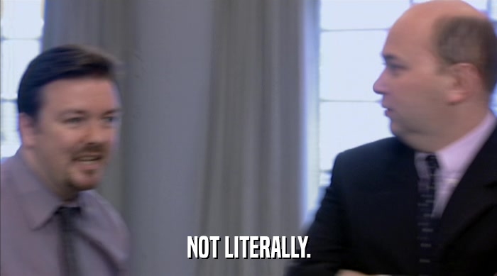 NOT LITERALLY.  