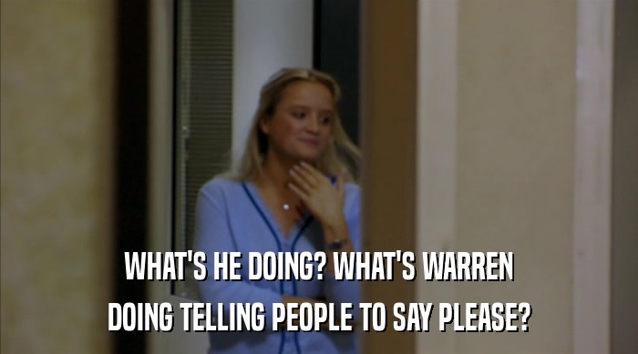 WHAT'S HE DOING? WHAT'S WARREN DOING TELLING PEOPLE TO SAY PLEASE? 