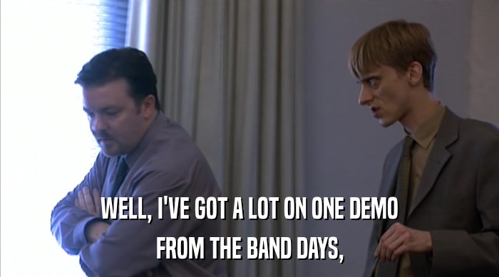WELL, I'VE GOT A LOT ON ONE DEMO FROM THE BAND DAYS, 