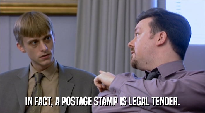 IN FACT, A POSTAGE STAMP IS LEGAL TENDER.  
