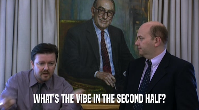 WHAT'S THE VIBE IN THE SECOND HALF?  