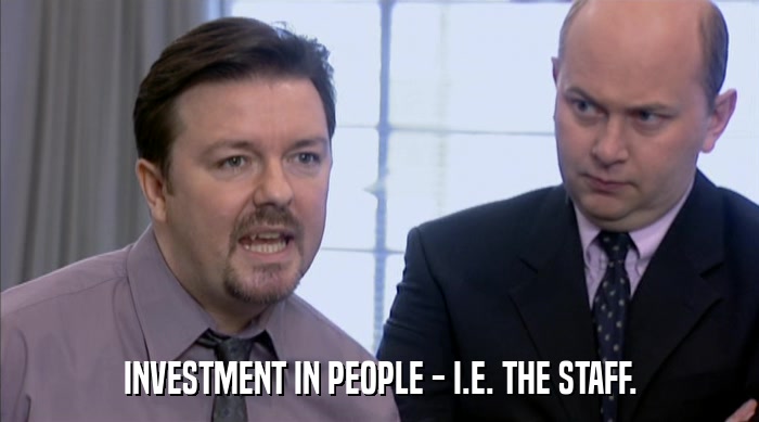 INVESTMENT IN PEOPLE - I.E. THE STAFF.  