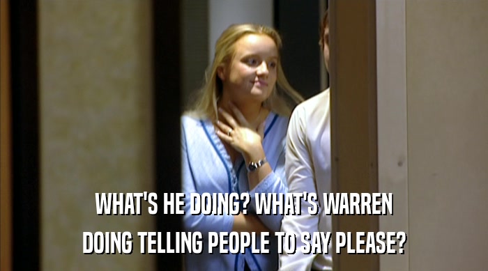 WHAT'S HE DOING? WHAT'S WARREN DOING TELLING PEOPLE TO SAY PLEASE? 