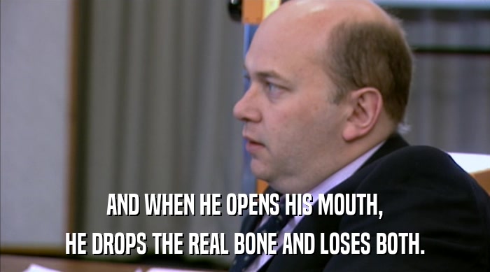 AND WHEN HE OPENS HIS MOUTH, HE DROPS THE REAL BONE AND LOSES BOTH. 