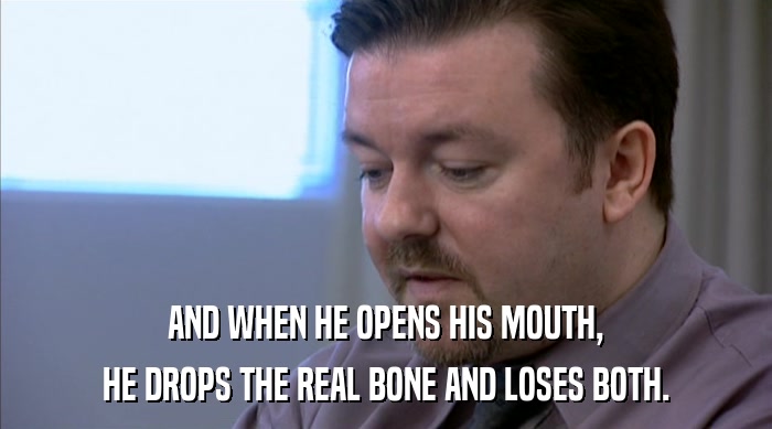 AND WHEN HE OPENS HIS MOUTH, HE DROPS THE REAL BONE AND LOSES BOTH. 
