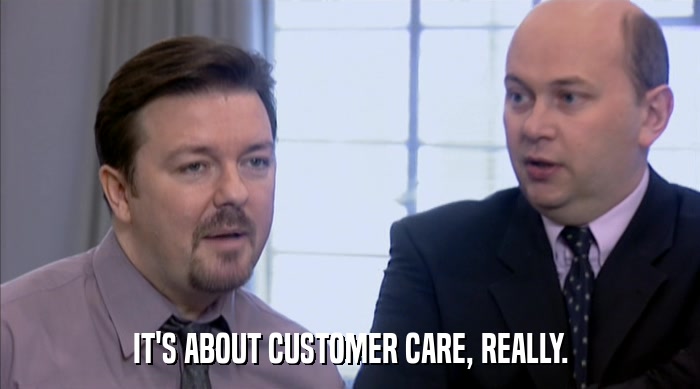 IT'S ABOUT CUSTOMER CARE, REALLY.  