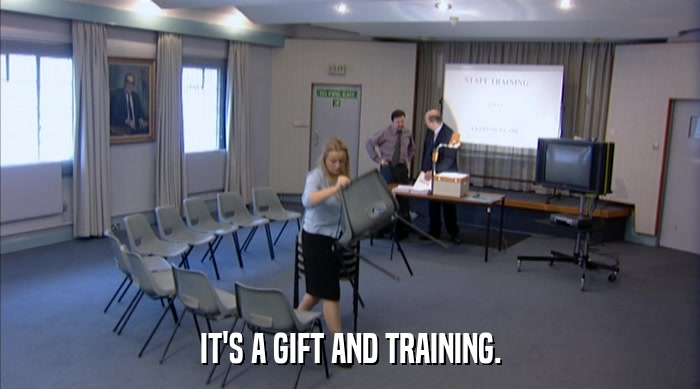 IT'S A GIFT AND TRAINING.  