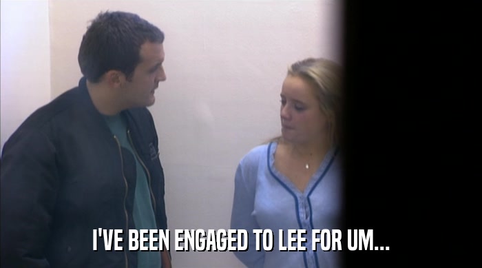 I'VE BEEN ENGAGED TO LEE FOR UM...  