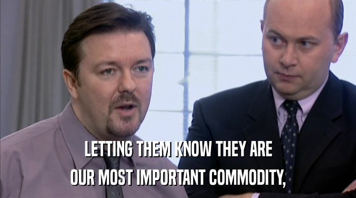 LETTING THEM KNOW THEY ARE OUR MOST IMPORTANT COMMODITY, 