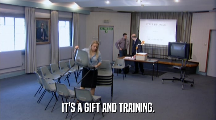 IT'S A GIFT AND TRAINING.  