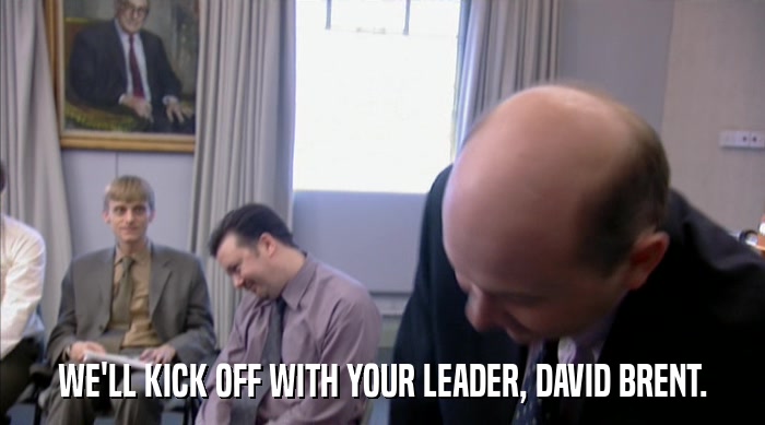 WE'LL KICK OFF WITH YOUR LEADER, DAVID BRENT.  