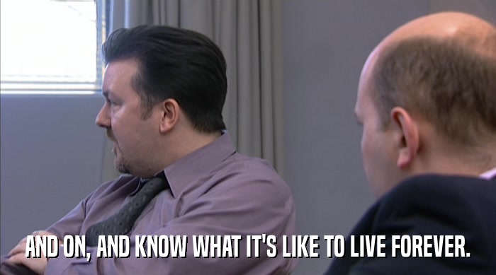 AND ON, AND KNOW WHAT IT'S LIKE TO LIVE FOREVER.  