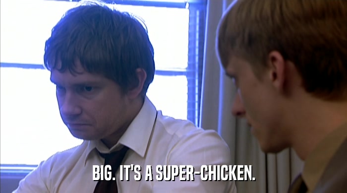 BIG. IT'S A SUPER-CHICKEN.  