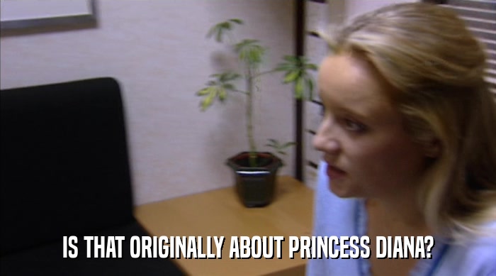 IS THAT ORIGINALLY ABOUT PRINCESS DIANA?  