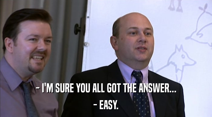 - I'M SURE YOU ALL GOT THE ANSWER... - EASY. 