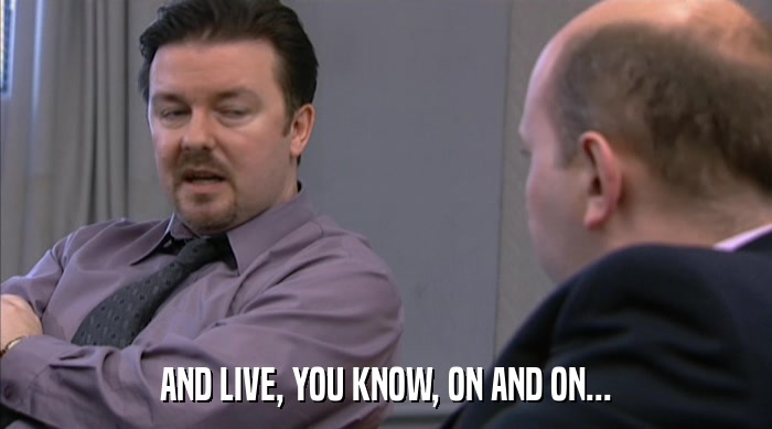 AND LIVE, YOU KNOW, ON AND ON...  