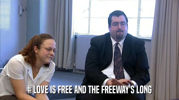 # LOVE IS FREE AND THE FREEWAY'S LONG  